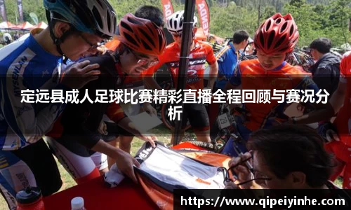 定远县成人足球比赛精彩直播全程回顾与赛况分析