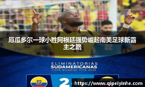 厄瓜多尔一球小胜阿根廷强势崛起南美足球新霸主之路