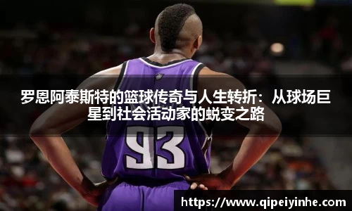 罗恩阿泰斯特的篮球传奇与人生转折：从球场巨星到社会活动家的蜕变之路