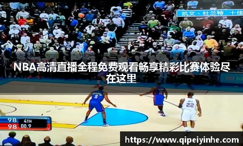 NBA高清直播全程免费观看畅享精彩比赛体验尽在这里