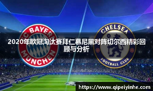 2020年欧冠淘汰赛拜仁慕尼黑对阵切尔西精彩回顾与分析