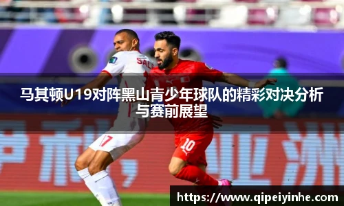 马其顿U19对阵黑山青少年球队的精彩对决分析与赛前展望